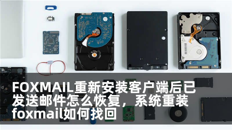 FOXMAIL重新安装客户端后已发送邮件怎么恢复，系统重装foxmail如何找回
