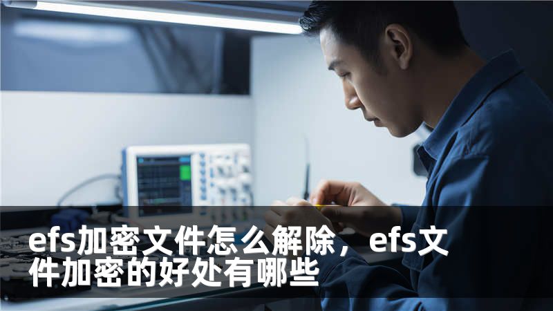 efs加密文件怎么解除，efs文件加密的好处有哪些