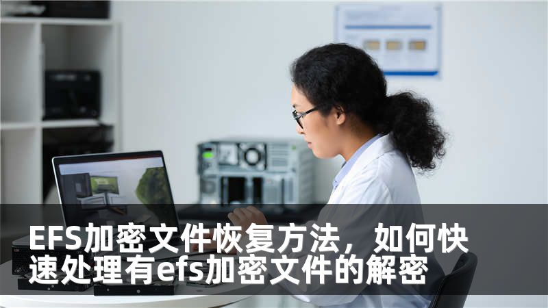 EFS加密文件恢复方法，如何快速处理有efs加密文件的解密