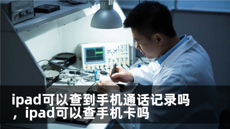 ipad可以查到手机通话记录吗，ipad可以查手机卡吗