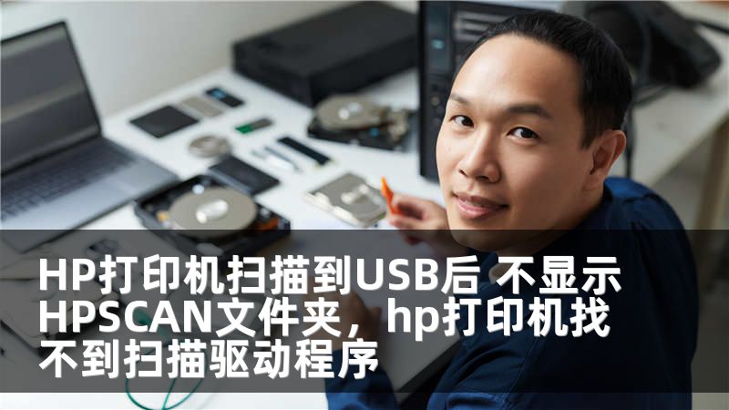 HP打印机扫描到USB后 不显示HPSCAN文件夹，hp打印机找不到扫描驱动程序