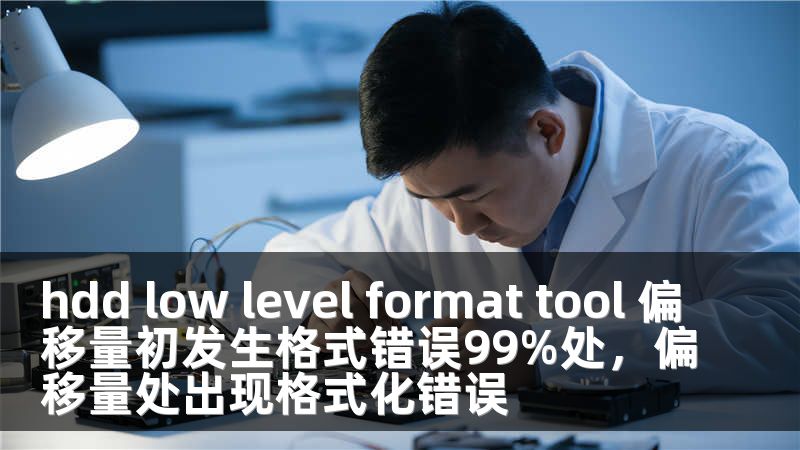 hdd low level format tool 偏移量初发生格式错误99%处，偏移量处出现格式化错误