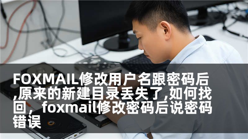 FOXMAIL修改用户名跟密码后,原来的新建目录丢失了,如何找回，foxmail修改密码后说密码错误