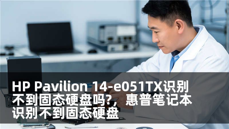 HP Pavilion 14-e051TX识别不到固态硬盘吗?，惠普笔记本识别不到固态硬盘