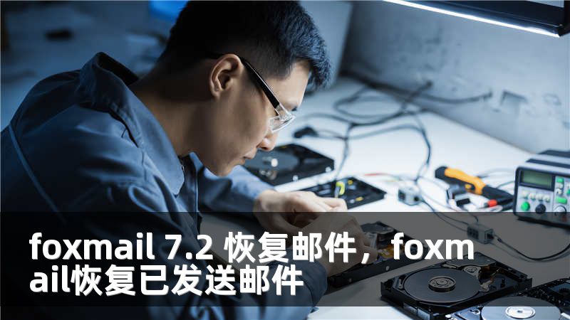 foxmail 7.2 恢复邮件，foxmail恢复已发送邮件