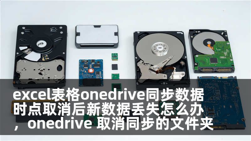 excel表格onedrive同步数据时点取消后新数据丢失怎么办，onedrive 取消同步的文件夹