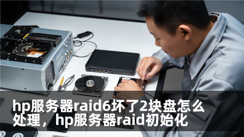 hp服务器raid6坏了2块盘怎么处理，hp服务器raid初始化