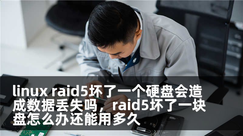 linux raid5坏了一个硬盘会造成数据丢失吗，raid5坏了一块盘怎么办还能用多久