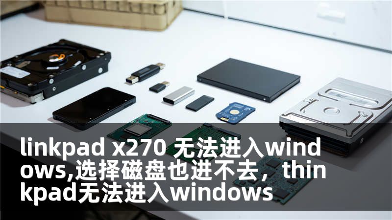 linkpad x270 无法进入windows,选择磁盘也进不去，thinkpad无法进入windows