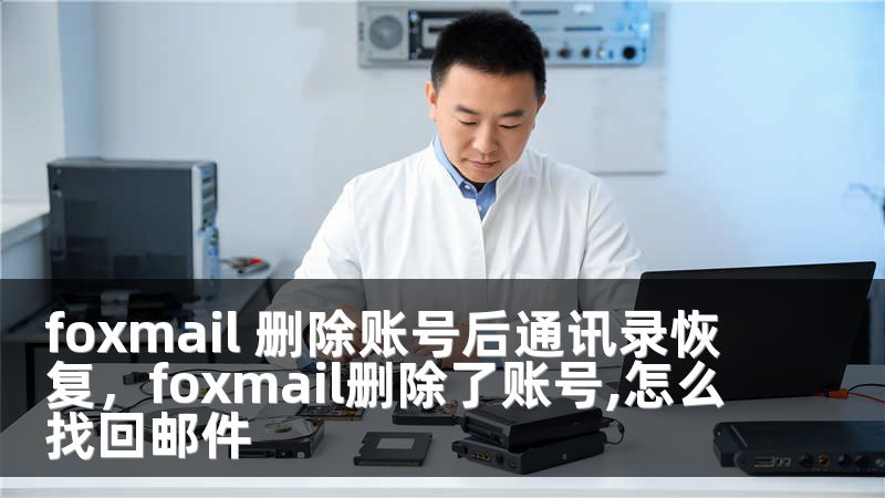 foxmail 删除账号后通讯录恢复，foxmail删除了账号,怎么找回邮件