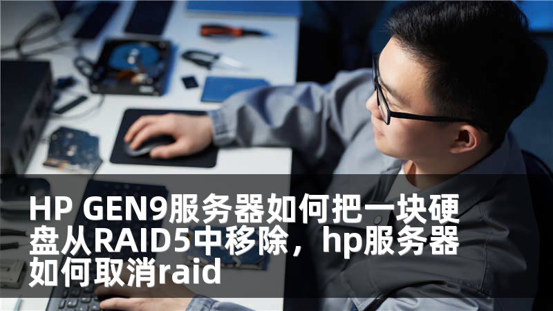 HP GEN9服务器如何把一块硬盘从RAID5中移除，hp服务器如何取消raid