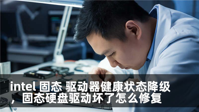 intel 固态 驱动器健康状态降级，固态硬盘驱动坏了怎么修复