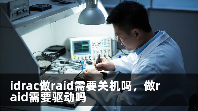 idrac做raid需要关机吗,做raid需要驱动吗