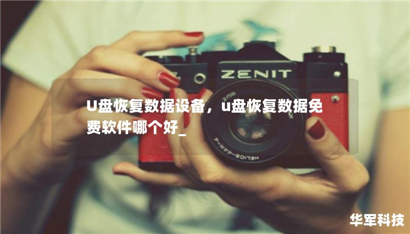 U盘恢复数据设备，u盘恢复数据免费软件哪个好_