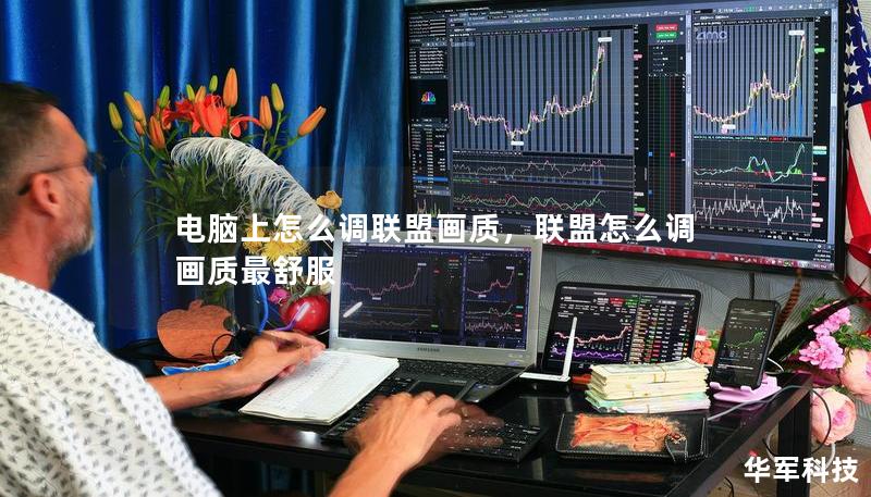 电脑上怎么调联盟画质，联盟怎么调画质最舒服