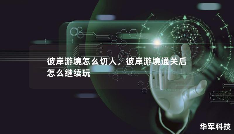 彼岸游境怎么切人，彼岸游境通关后怎么继续玩