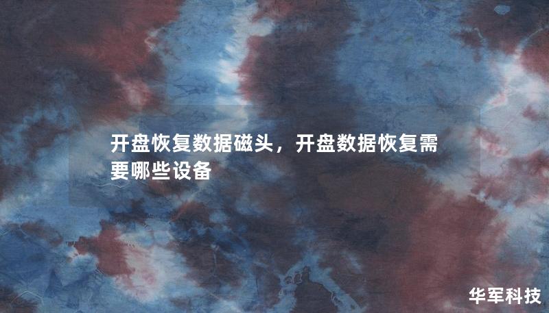 开盘恢复数据磁头，开盘数据恢复需要哪些设备