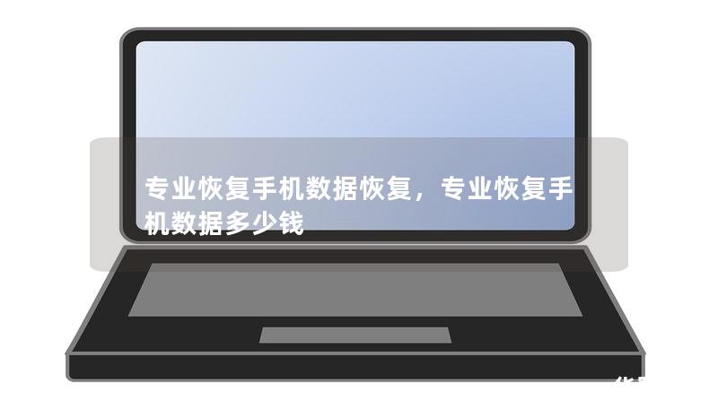 专业恢复手机数据恢复，专业恢复手机数据多少钱