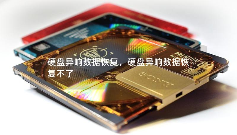 硬盘异响数据恢复，硬盘异响数据恢复不了