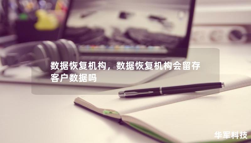 数据恢复机构，数据恢复机构会留存客户数据吗