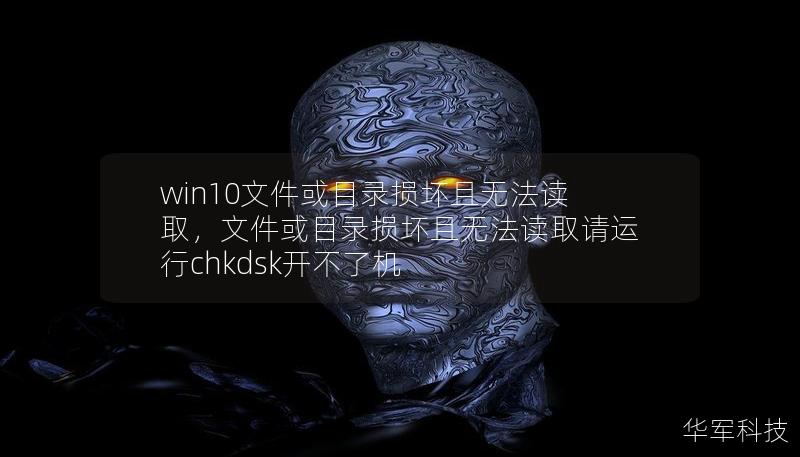 win10文件或目录损坏且无法读取，文件或目录损坏且无法读取请运行chkdsk开不了机
