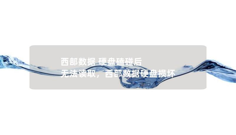 西部数据 硬盘磕碰后 无法读取，西部数据硬盘损坏
