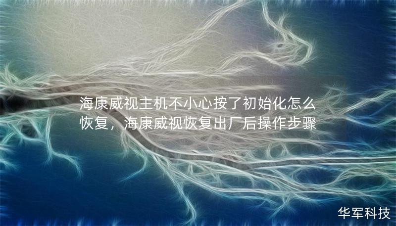 海康威视主机不小心按了初始化怎么恢复，海康威视恢复出厂后操作步骤