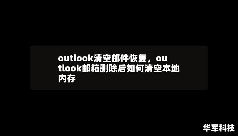 outlook清空邮件恢复，outlook邮箱删除后如何清空本地内存