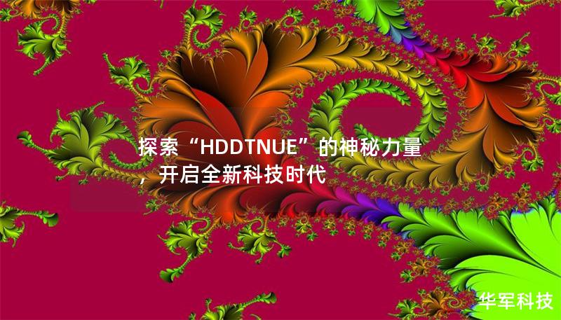 探索“HDDTNUE”的神秘力量，开启全新科技时代