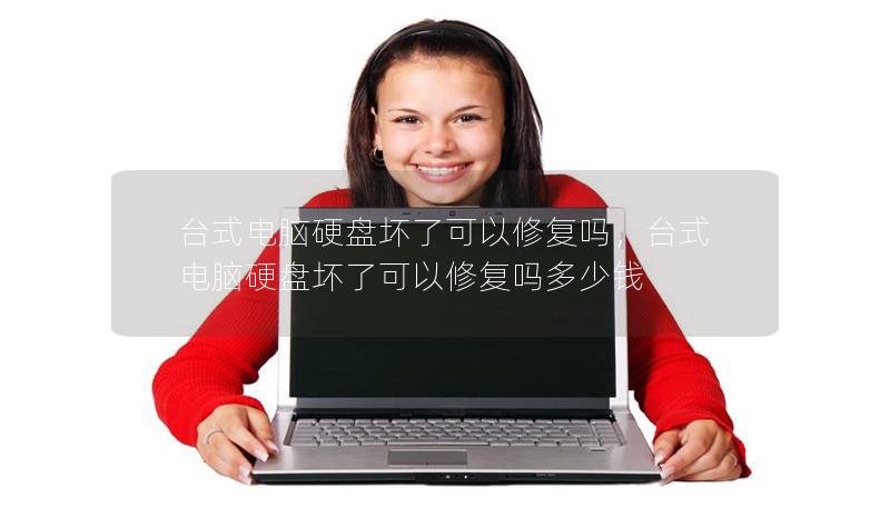 台式电脑硬盘坏了可以修复吗，台式电脑硬盘坏了可以修复吗多少钱