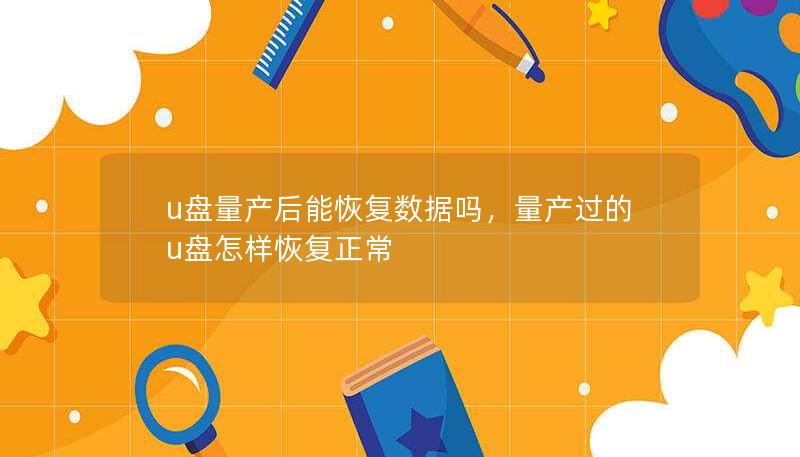 u盘量产后能恢复数据吗，量产过的u盘怎样恢复正常