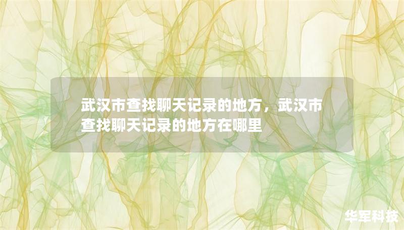 武汉市查找聊天记录的地方，武汉市查找聊天记录的地方在哪里