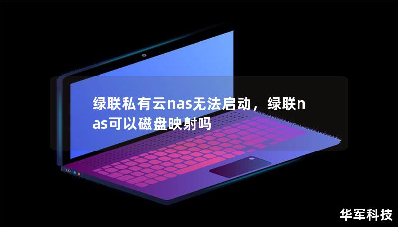 绿联私有云nas无法启动，绿联nas可以磁盘映射吗