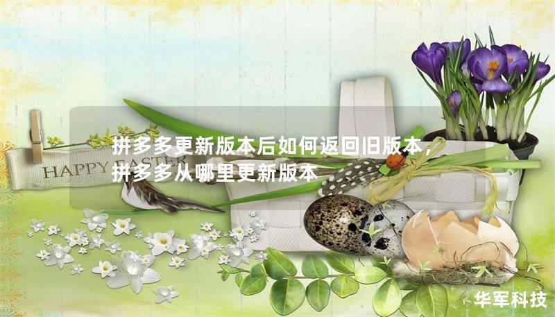 拼多多更新版本后如何返回旧版本,拼多多从哪里更新版本 拼多多更新版本后如何返回旧版本,拼多多从哪里更新版本