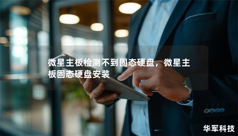 微星主板检测不到固态硬盘，微星主板固态硬盘安装