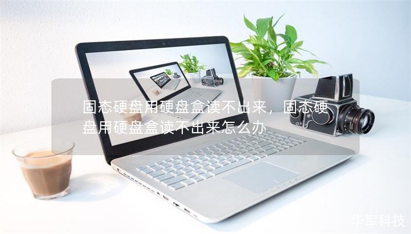 固态硬盘用硬盘盒读不出来，固态硬盘用硬盘盒读不出来怎么办
