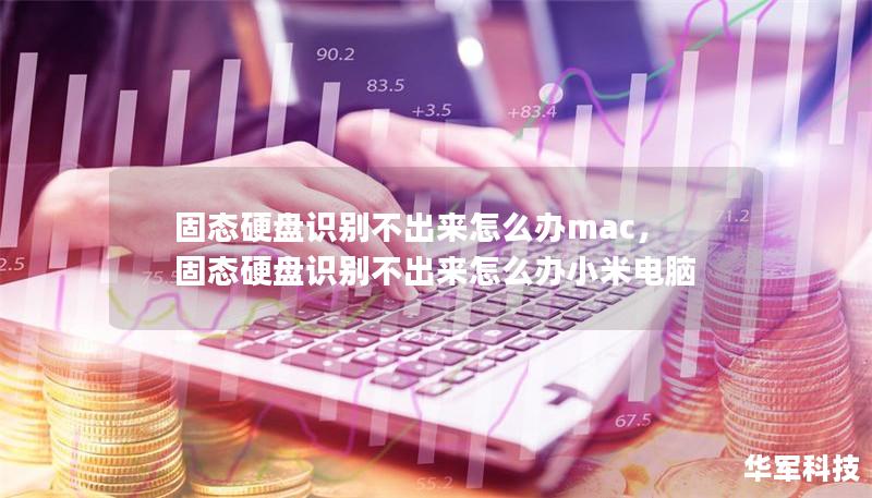 固态硬盘识别不出来怎么办mac，固态硬盘识别不出来怎么办小米电脑