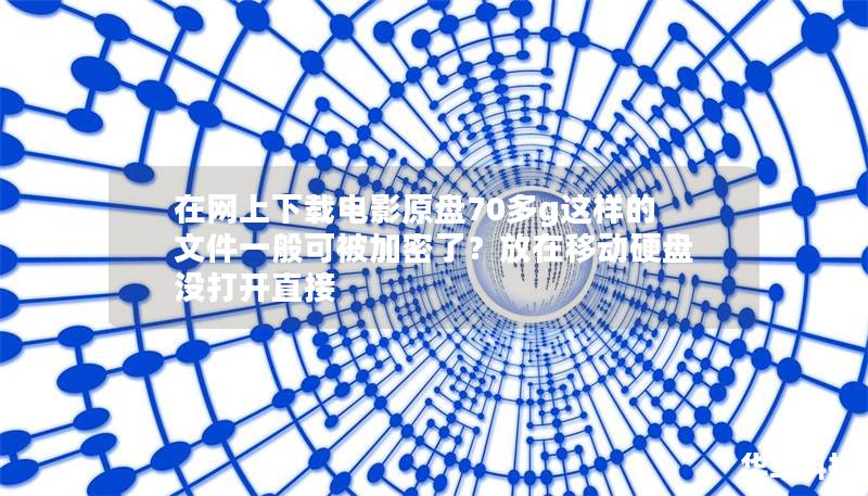 在网上下载电影原盘70多g这样的文件一般可被加密了？放在移动硬盘没打开直接