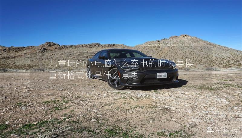 儿童玩的小电脑怎么充电的时候要换重新格式化是什么意思