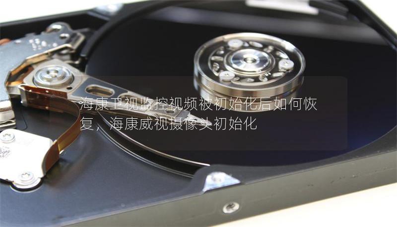 海康卫视监控视频被初始化后如何恢复，海康威视摄像头初始化