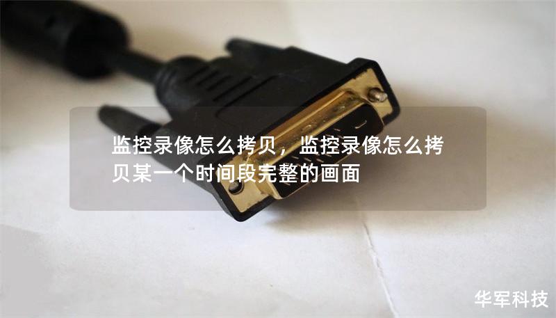 监控录像怎么拷贝，监控录像怎么拷贝某一个时间段完整的画面