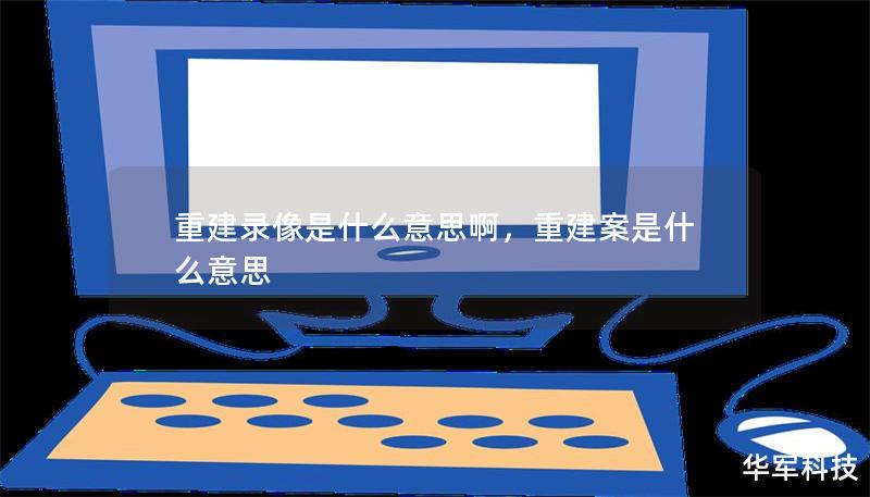重建录像是什么意思啊，重建案是什么意思