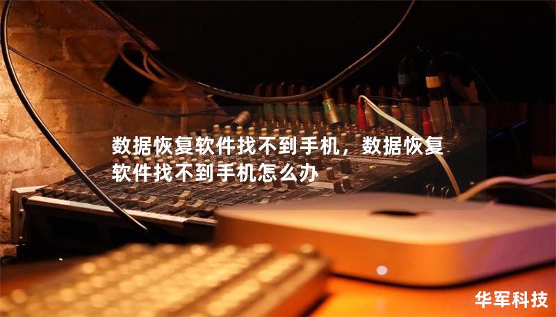 数据恢复软件找不到手机，数据恢复软件找不到手机怎么办