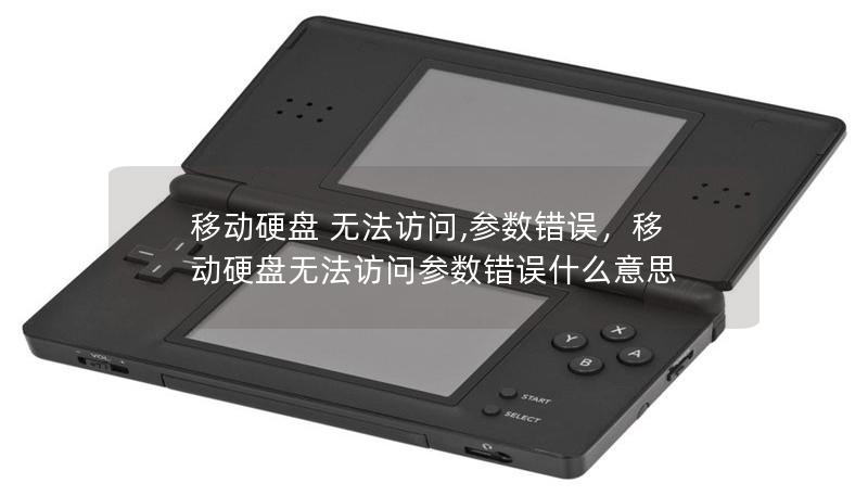 移动硬盘 无法访问,参数错误，移动硬盘无法访问参数错误什么意思
