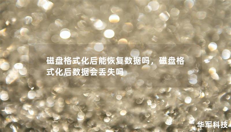 磁盘格式化后能恢复数据吗，磁盘格式化后数据会丢失吗