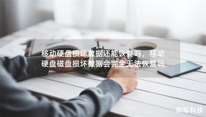 移动硬盘损坏数据还能恢复吗，移动硬盘磁盘损坏数据会完全无法恢复吗