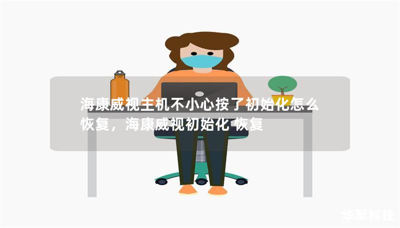 海康威视主机不小心按了初始化怎么恢复,海康威视初始化 恢复 海康威视主机不小心按了初始化怎么恢复,海康威视初始化 恢复