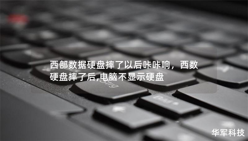 西部数据硬盘摔了以后咔咔响，西数硬盘摔了后,电脑不显示硬盘