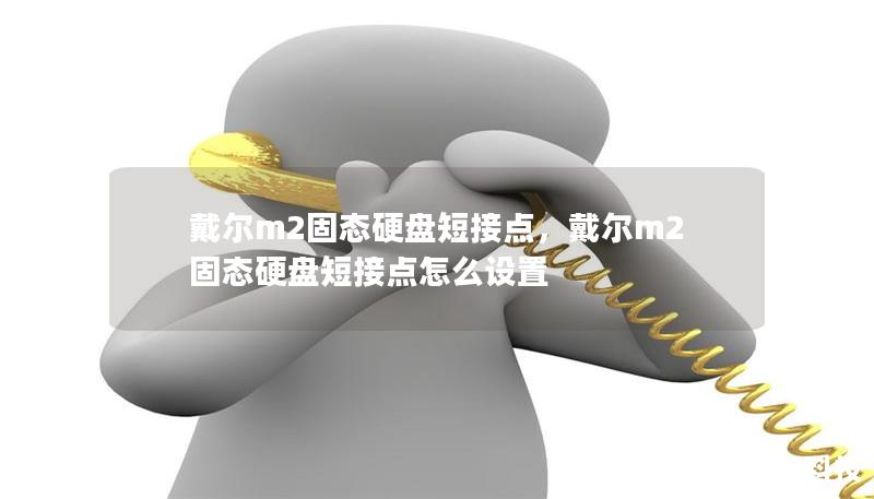 戴尔m2固态硬盘短接点，戴尔m2固态硬盘短接点怎么设置