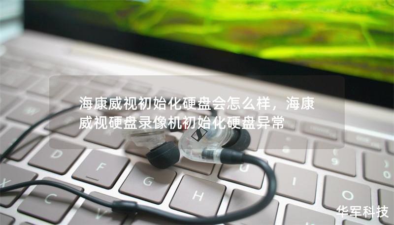 海康威视初始化硬盘会怎么样，海康威视硬盘录像机初始化硬盘异常